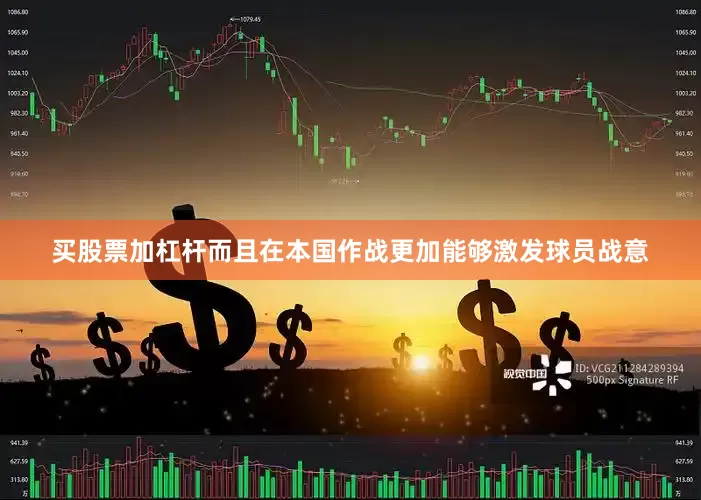 买股票加杠杆而且在本国作战更加能够激发球员战意