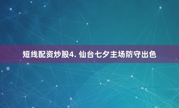 短线配资炒股　　4. 仙台七夕主场防守出色