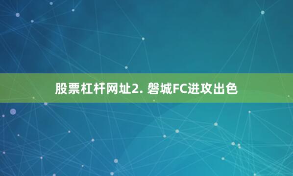 股票杠杆网址　　2. 磐城FC进攻出色