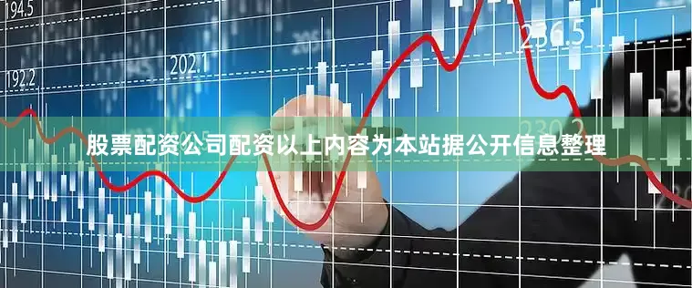 股票配资公司配资以上内容为本站据公开信息整理